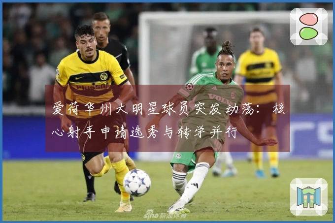 爱荷华州大明星球员突发动荡：核心射手申请选秀与转学并行