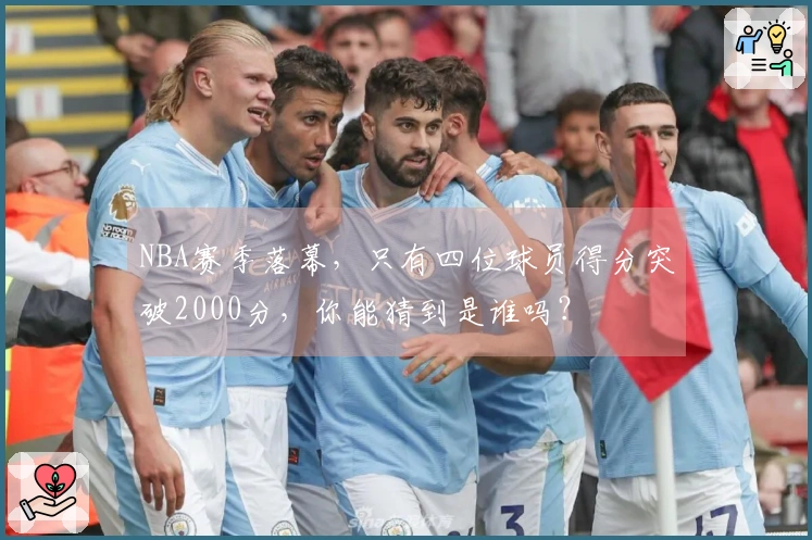 NBA赛季落幕，只有四位球员得分突破2000分，你能猜到是谁吗？