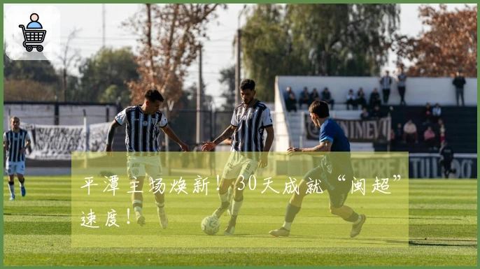 平潭主场焕新！30天成就“闽超”速度！